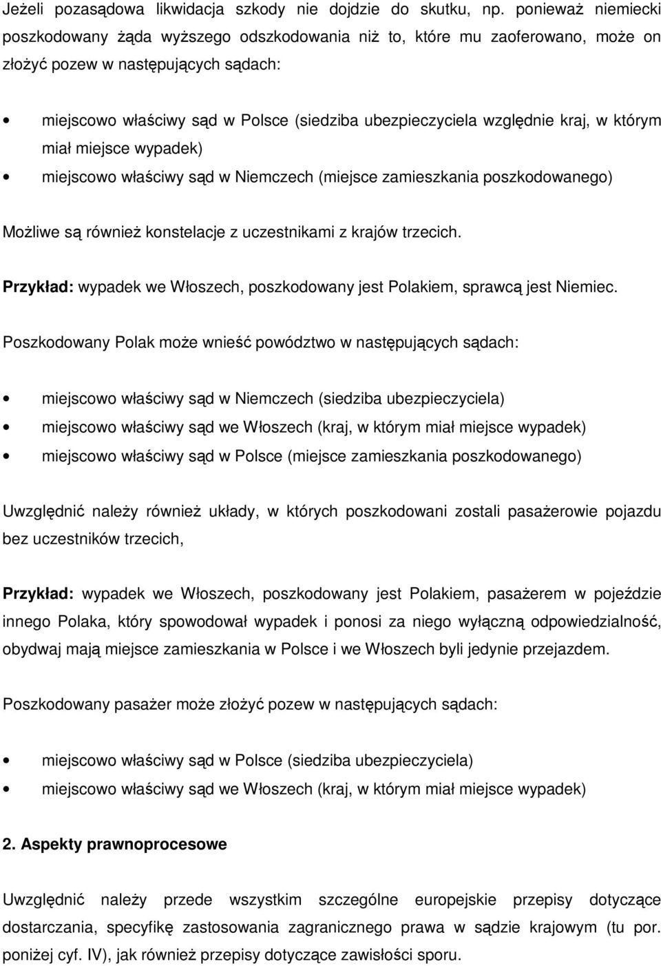 względnie kraj, w którym miał miejsce wypadek) miejscowo właściwy sąd w Niemczech (miejsce zamieszkania poszkodowanego) MoŜliwe są równieŝ konstelacje z uczestnikami z krajów trzecich.