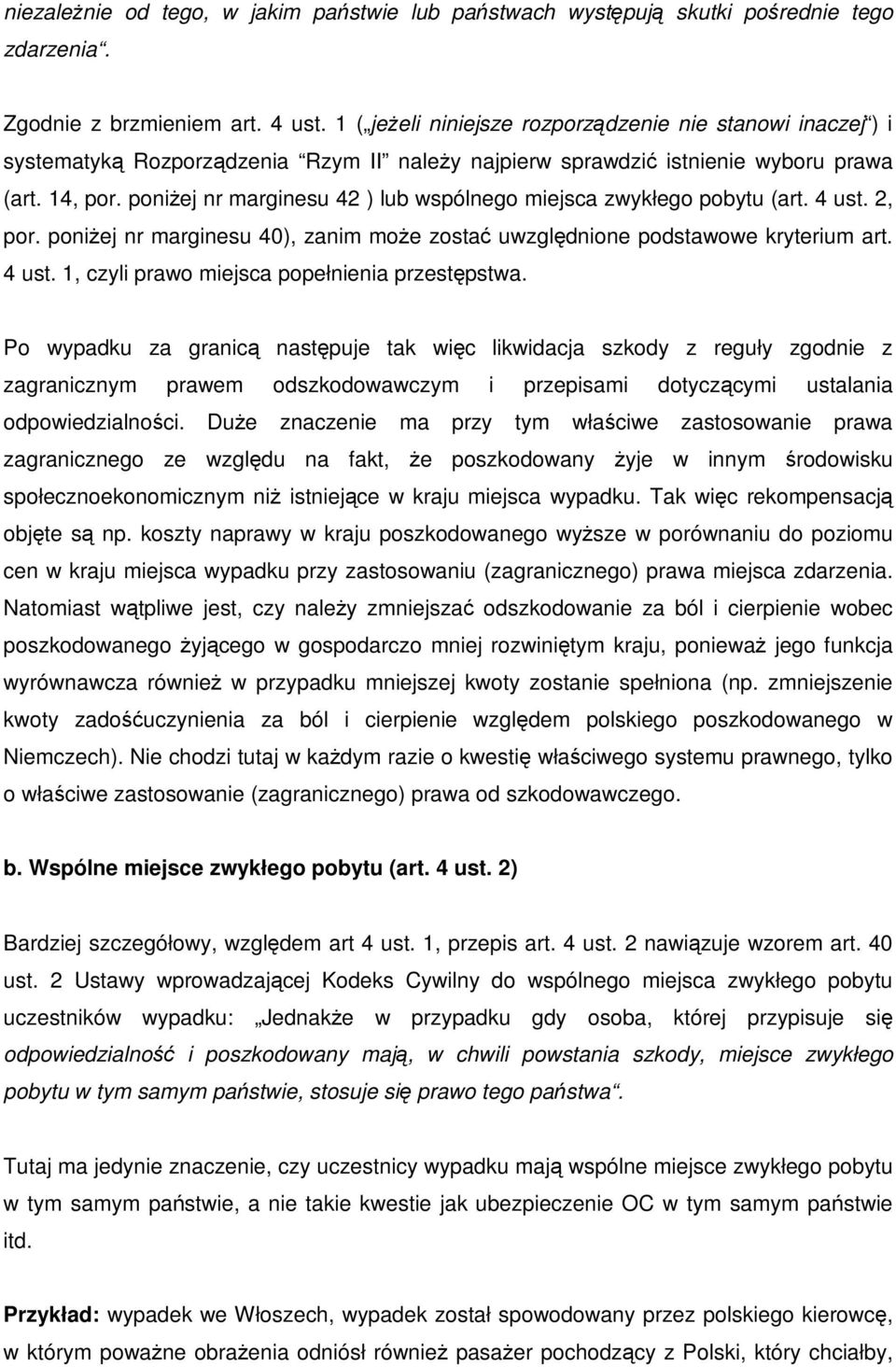 poniŝej nr marginesu 42 ) lub wspólnego miejsca zwykłego pobytu (art. 4 ust. 2, por. poniŝej nr marginesu 40), zanim moŝe zostać uwzględnione podstawowe kryterium art. 4 ust. 1, czyli prawo miejsca popełnienia przestępstwa.