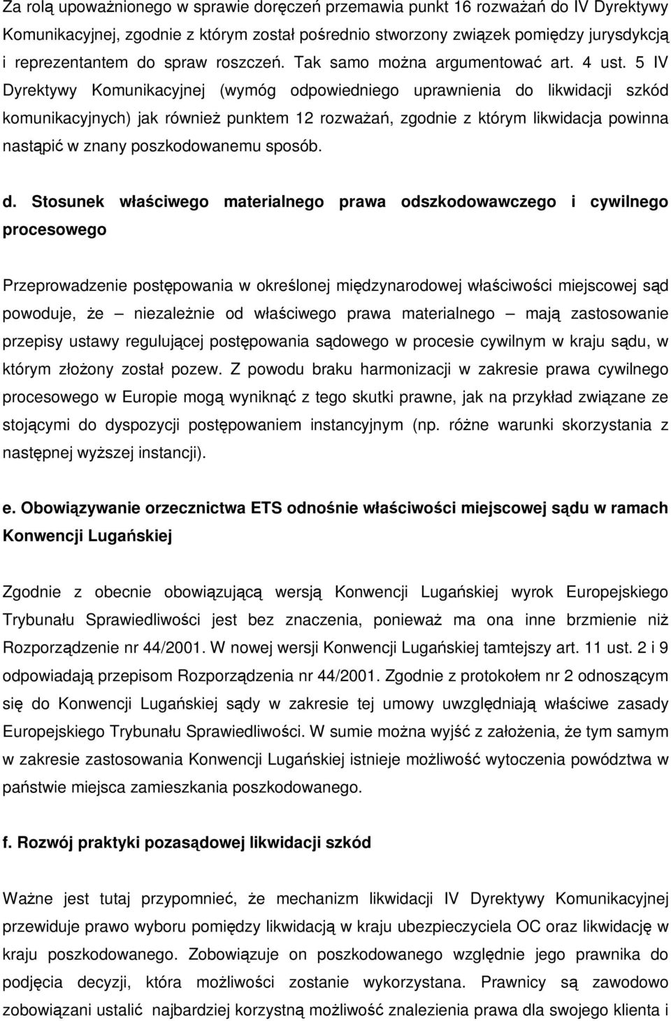 5 IV Dyrektywy Komunikacyjnej (wymóg odpowiedniego uprawnienia do likwidacji szkód komunikacyjnych) jak równieŝ punktem 12 rozwaŝań, zgodnie z którym likwidacja powinna nastąpić w znany