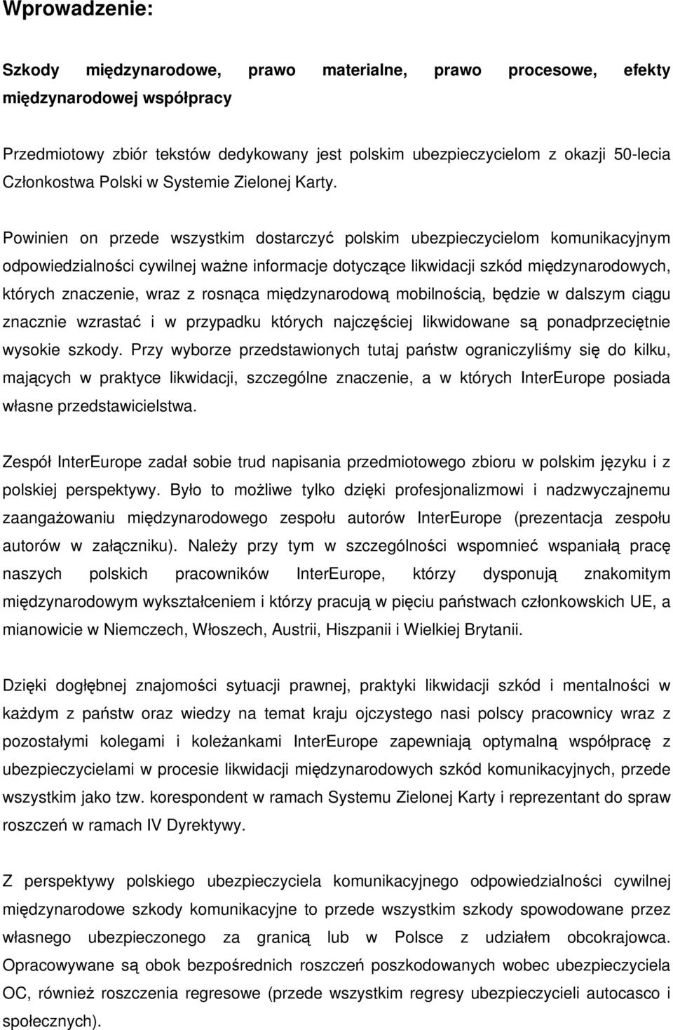 Powinien on przede wszystkim dostarczyć polskim ubezpieczycielom komunikacyjnym odpowiedzialności cywilnej waŝne informacje dotyczące likwidacji szkód międzynarodowych, których znaczenie, wraz z