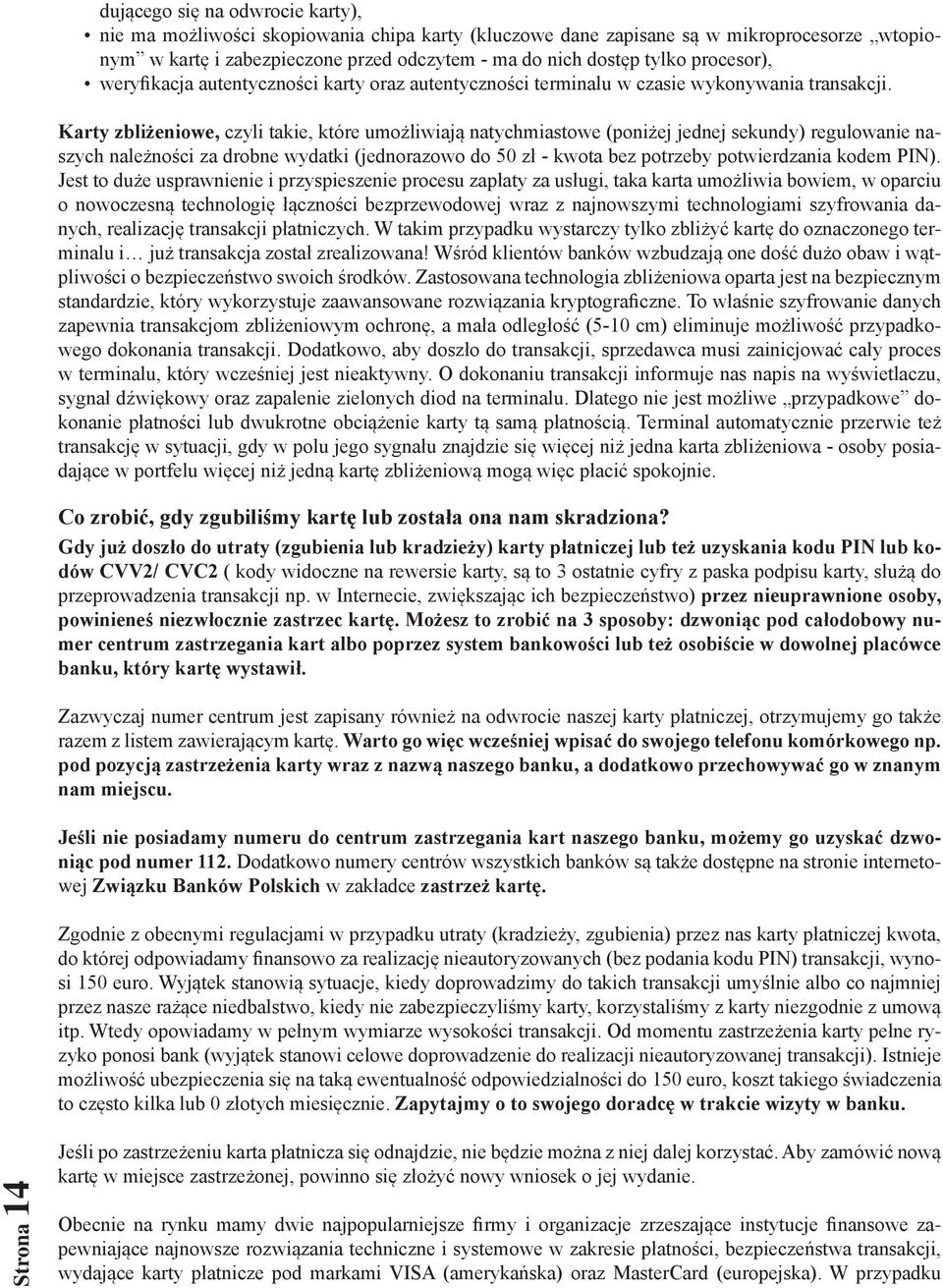 Karty zbliżeniowe, czyli takie, które umożliwiają natychmiastowe (poniżej jednej sekundy) regulowanie naszych należności za drobne wydatki (jednorazowo do 50 zł - kwota bez potrzeby potwierdzania