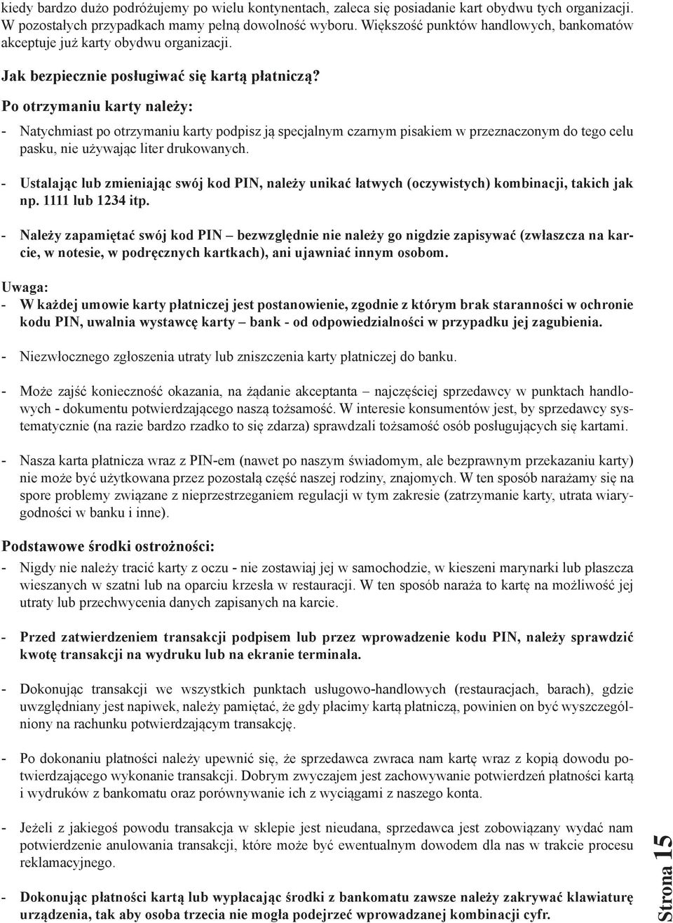 Po otrzymaniu karty należy: - Natychmiast po otrzymaniu karty podpisz ją specjalnym czarnym pisakiem w przeznaczonym do tego celu pasku, nie używając liter drukowanych.