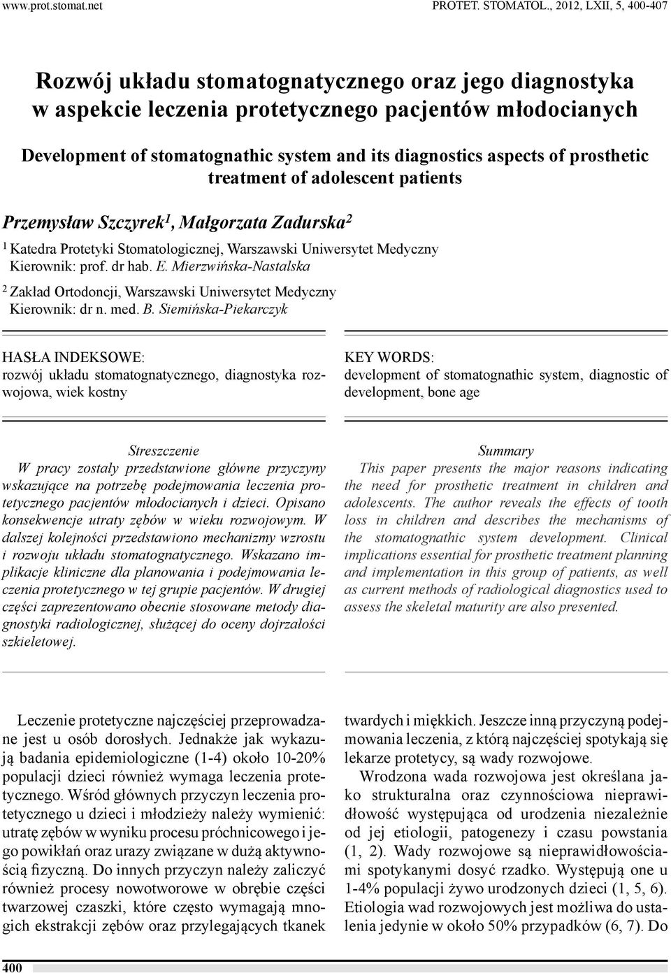 aspects of prosthetic treatment of adolescent patients Przemysław Szczyrek 1, Małgorzata Zadurska 2 1 Katedra Protetyki Stomatologicznej, Warszawski Uniwersytet Medyczny Kierownik: prof. dr hab. E.