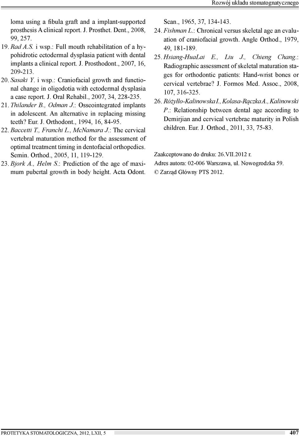 : Craniofacial growth and functional change in oligodotia with ectodermal dysplasia a case report. J. Oral Rehabil., 2007, 34, 228-235. 21. Thilander B., Odman J.