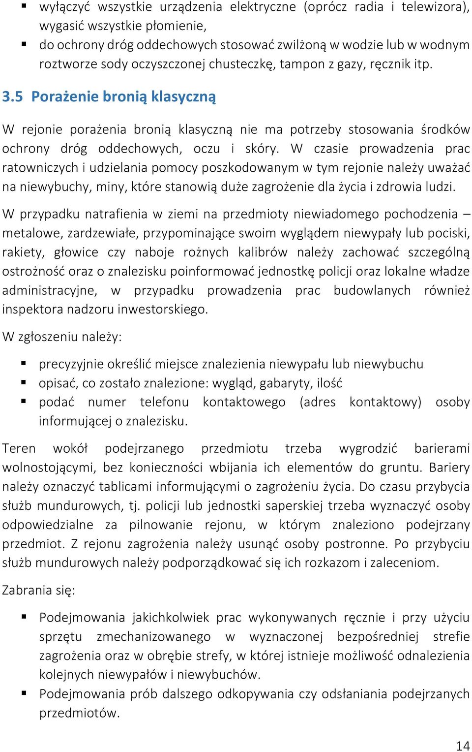 W czasie prowadzenia prac ratowniczych i udzielania pomocy poszkodowanym w tym rejonie należy uważać na niewybuchy, miny, które stanowią duże zagrożenie dla życia i zdrowia ludzi.