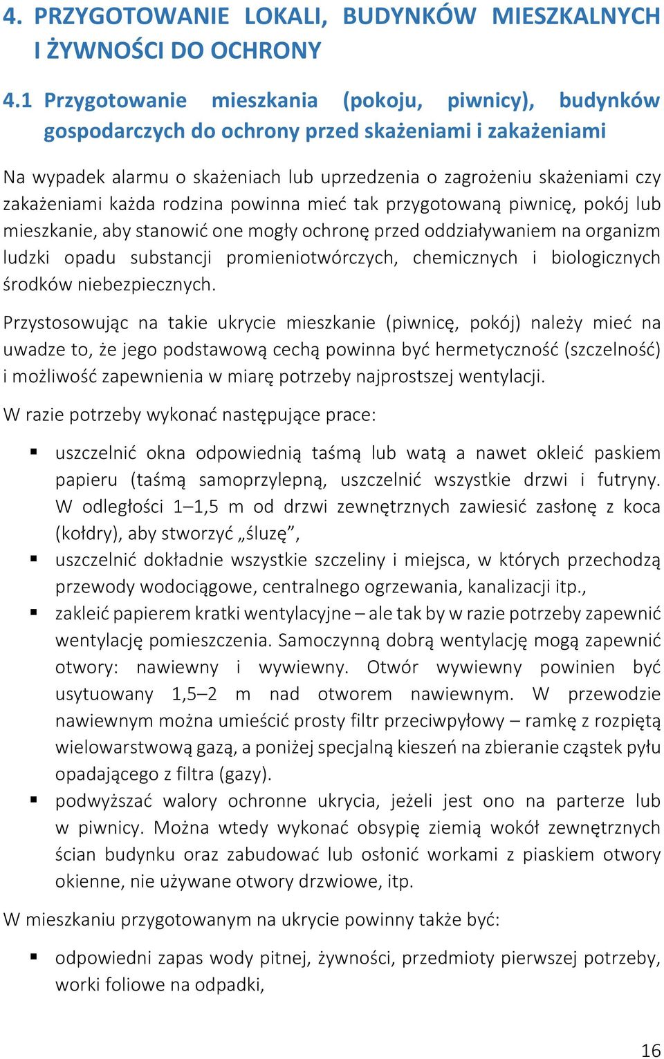 każda rodzina powinna mieć tak przygotowaną piwnicę, pokój lub mieszkanie, aby stanowić one mogły ochronę przed oddziaływaniem na organizm ludzki opadu substancji promieniotwórczych, chemicznych i