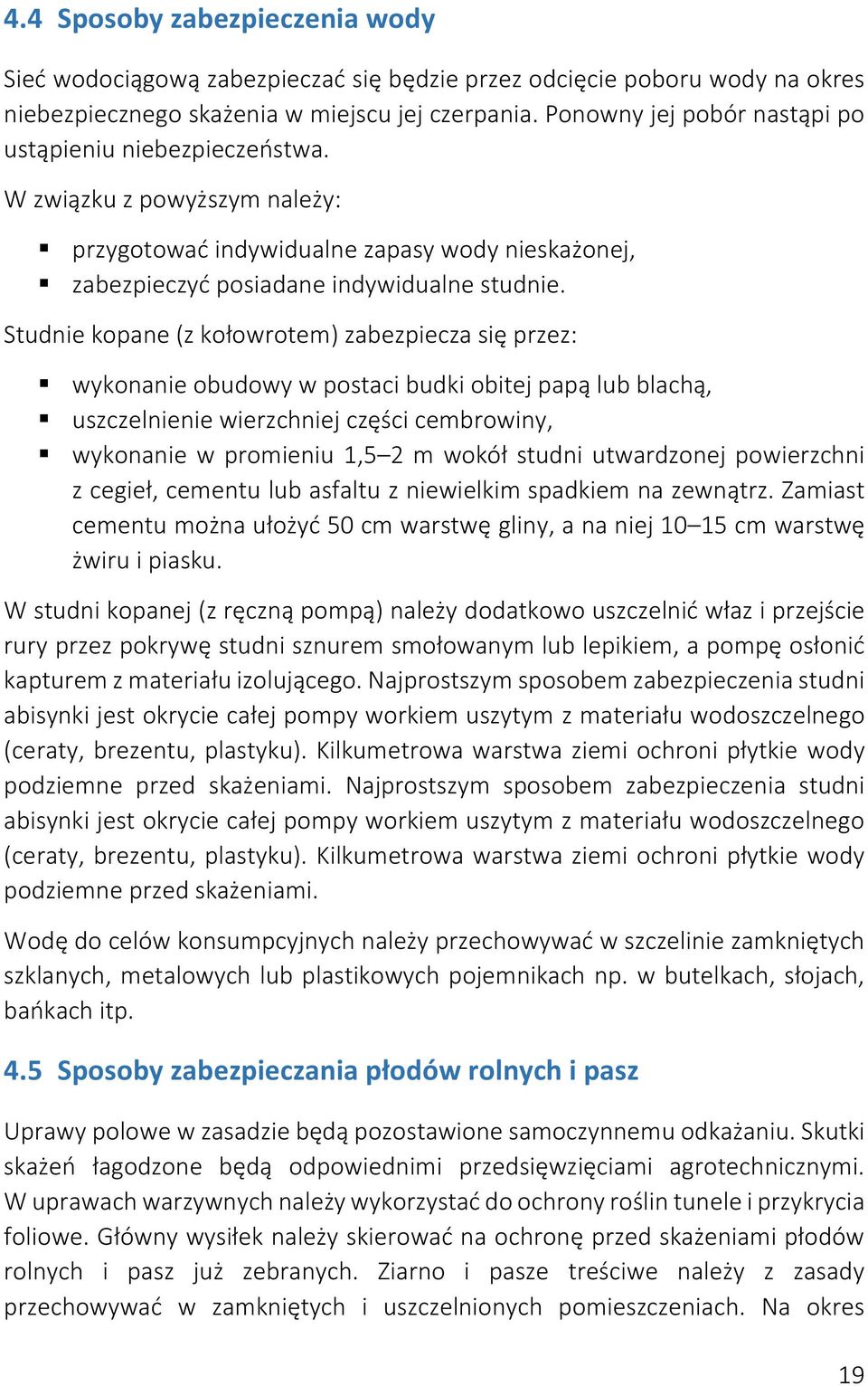 Studnie kopane (z kołowrotem) zabezpiecza się przez: wykonanie obudowy w postaci budki obitej papą lub blachą, uszczelnienie wierzchniej części cembrowiny, wykonanie w promieniu 1,5 2 m wokół studni