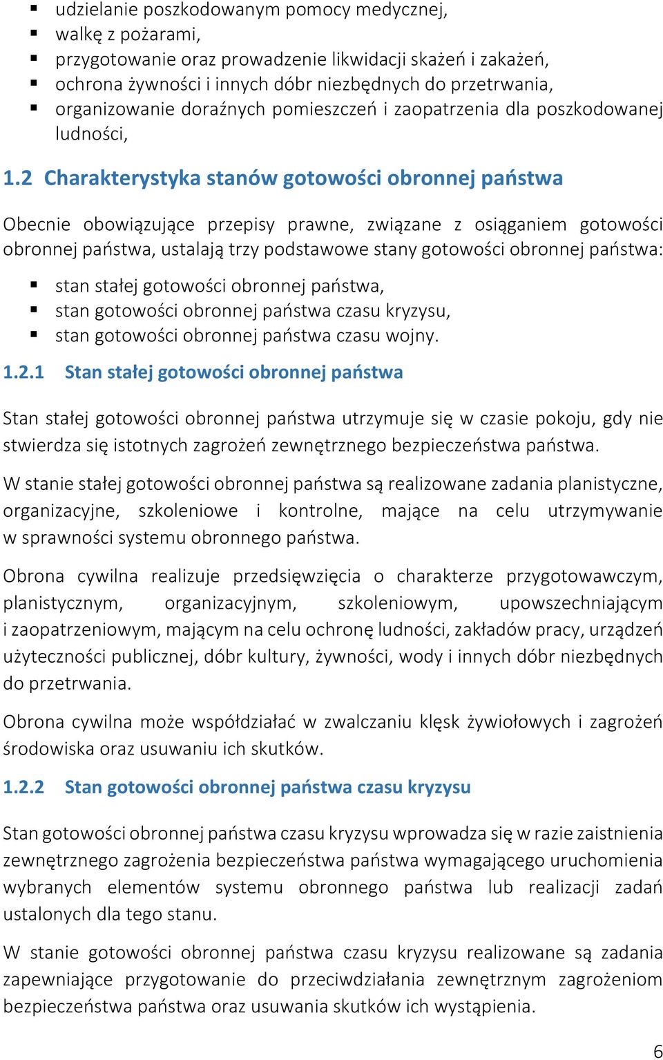 2 Charakterystyka stanów gotowości obronnej państwa Obecnie obowiązujące przepisy prawne, związane z osiąganiem gotowości obronnej państwa, ustalają trzy podstawowe stany gotowości obronnej państwa: