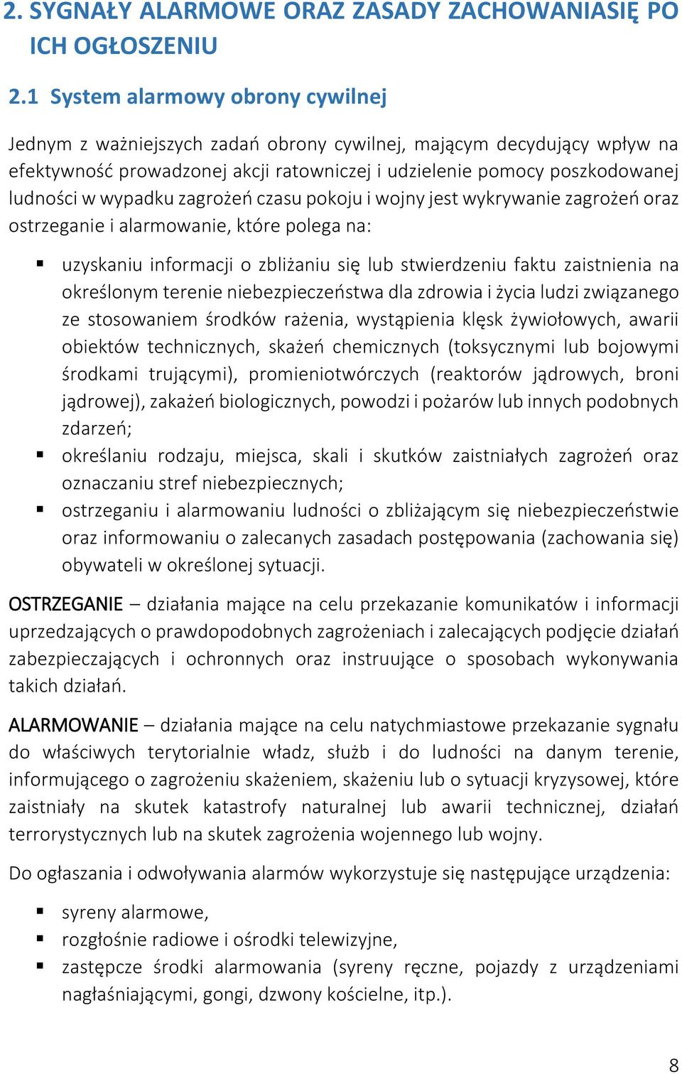 wypadku zagrożeń czasu pokoju i wojny jest wykrywanie zagrożeń oraz ostrzeganie i alarmowanie, które polega na: uzyskaniu informacji o zbliżaniu się lub stwierdzeniu faktu zaistnienia na określonym