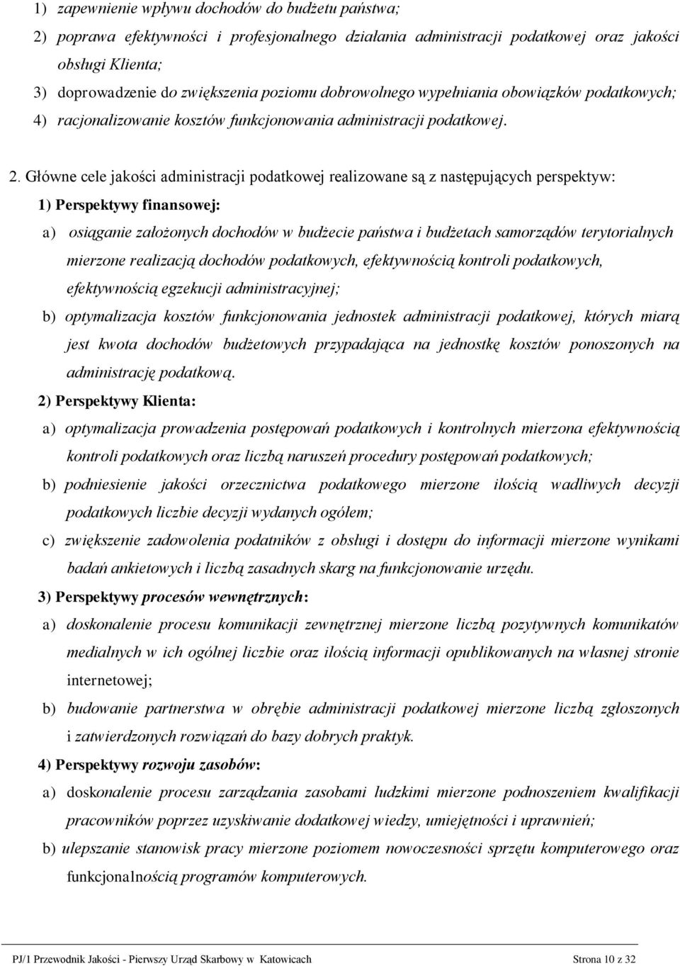 Główne cele jakości administracji podatkowej realizowane są z następujących perspektyw: 1) Perspektywy finansowej: a) osiąganie założonych dochodów w budżecie państwa i budżetach samorządów