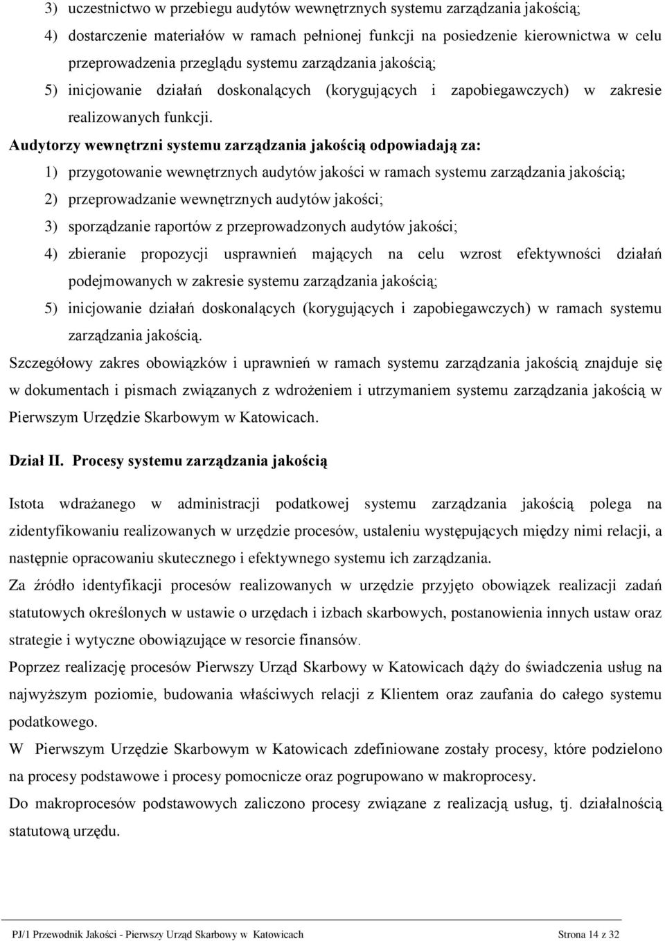 Audytorzy wewnętrzni systemu zarządzania jakością odpowiadają za: 1) przygotowanie wewnętrznych audytów jakości w ramach systemu zarządzania jakością; 2) przeprowadzanie wewnętrznych audytów jakości;