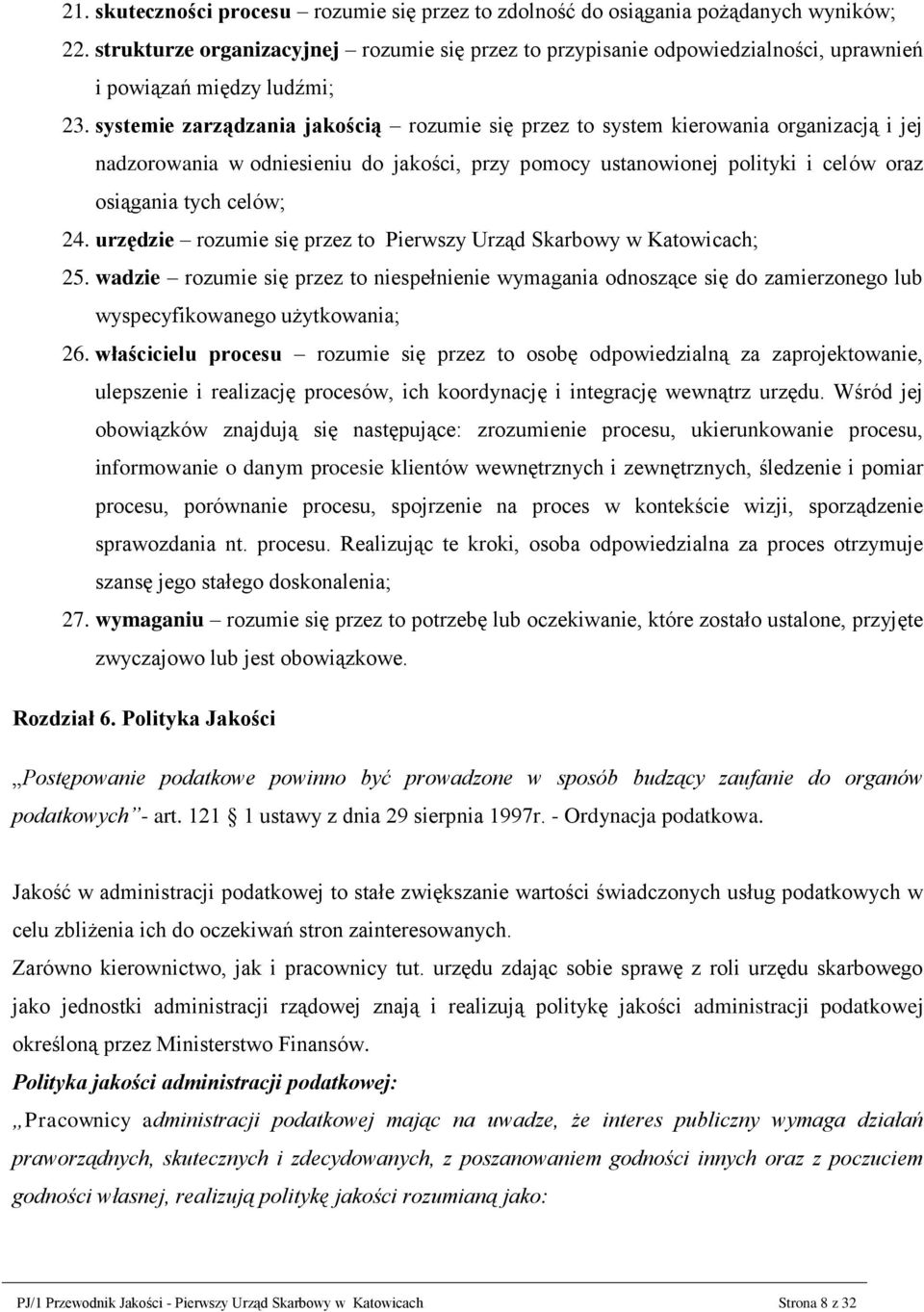 systemie zarządzania jakością rozumie się przez to system kierowania organizacją i jej nadzorowania w odniesieniu do jakości, przy pomocy ustanowionej polityki i celów oraz osiągania tych celów; 24.