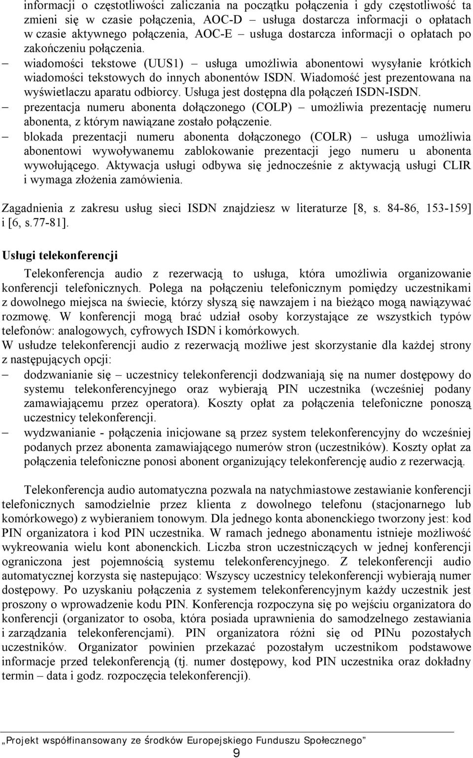 Wiadomość jest prezentowana na wyświetlaczu aparatu odbiorcy. Usługa jest dostępna dla połączeń ISDN-ISDN.