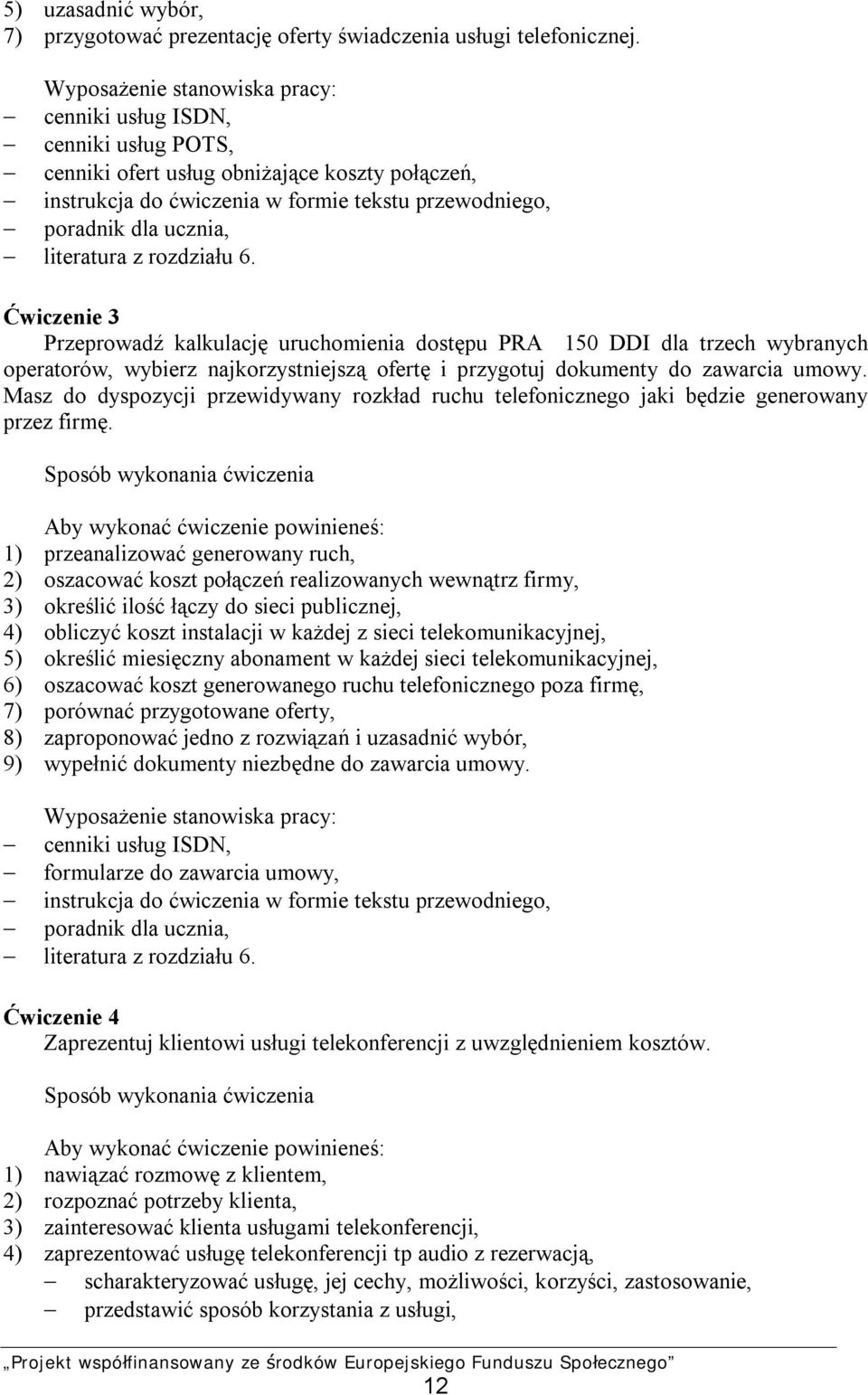 literatura z rozdziału 6. Ćwiczenie 3 Przeprowadź kalkulację uruchomienia dostępu PRA 150 DDI dla trzech wybranych operatorów, wybierz najkorzystniejszą ofertę i przygotuj dokumenty do zawarcia umowy.