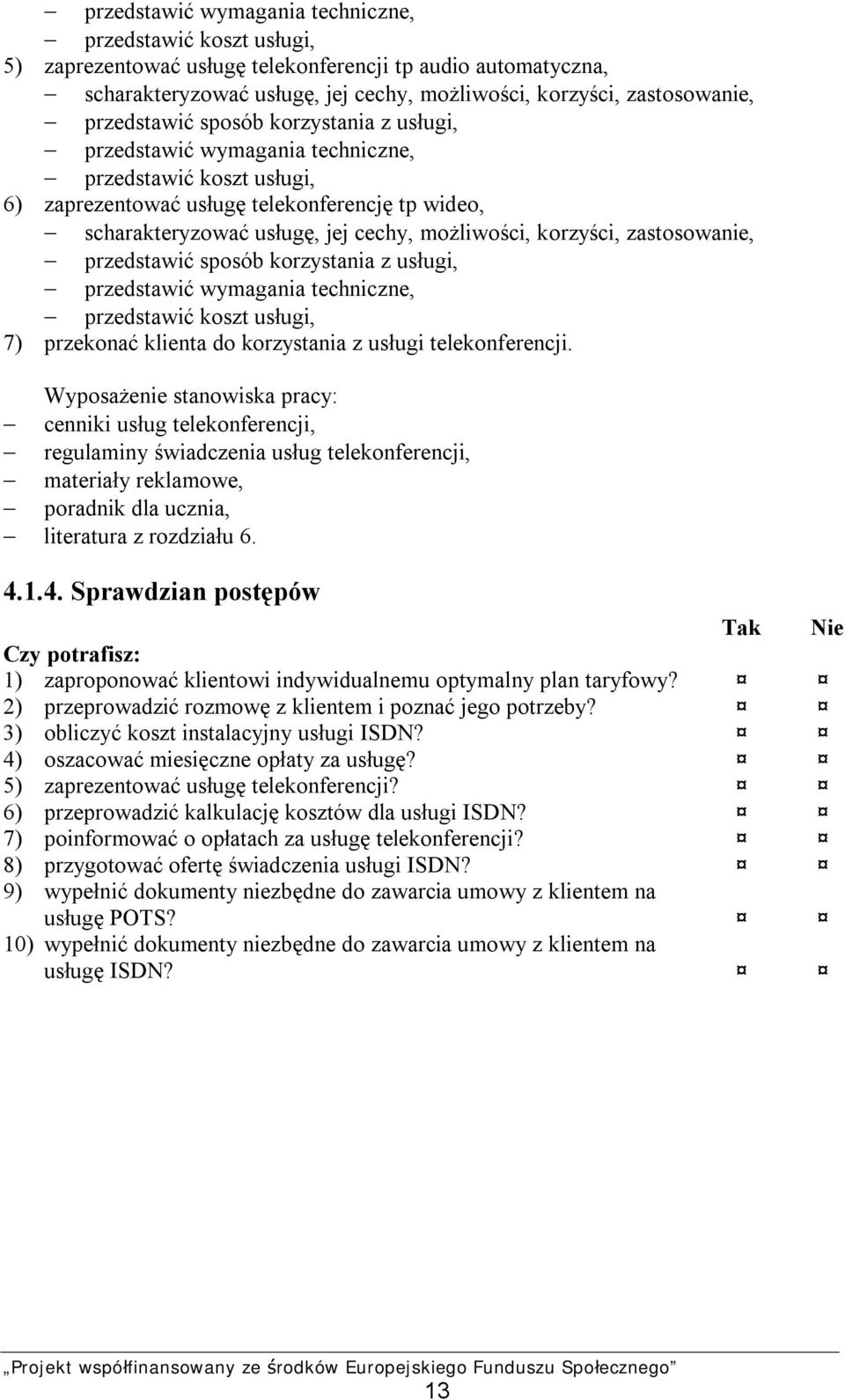 korzyści, zastosowanie, przedstawić sposób korzystania z usługi, przedstawić wymagania techniczne, przedstawić koszt usługi, 7) przekonać klienta do korzystania z usługi telekonferencji.