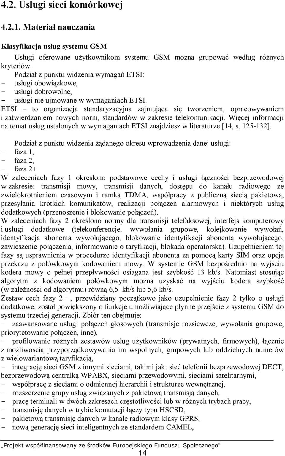 ETSI to organizacja standaryzacyjna zajmująca się tworzeniem, opracowywaniem i zatwierdzaniem nowych norm, standardów w zakresie telekomunikacji.