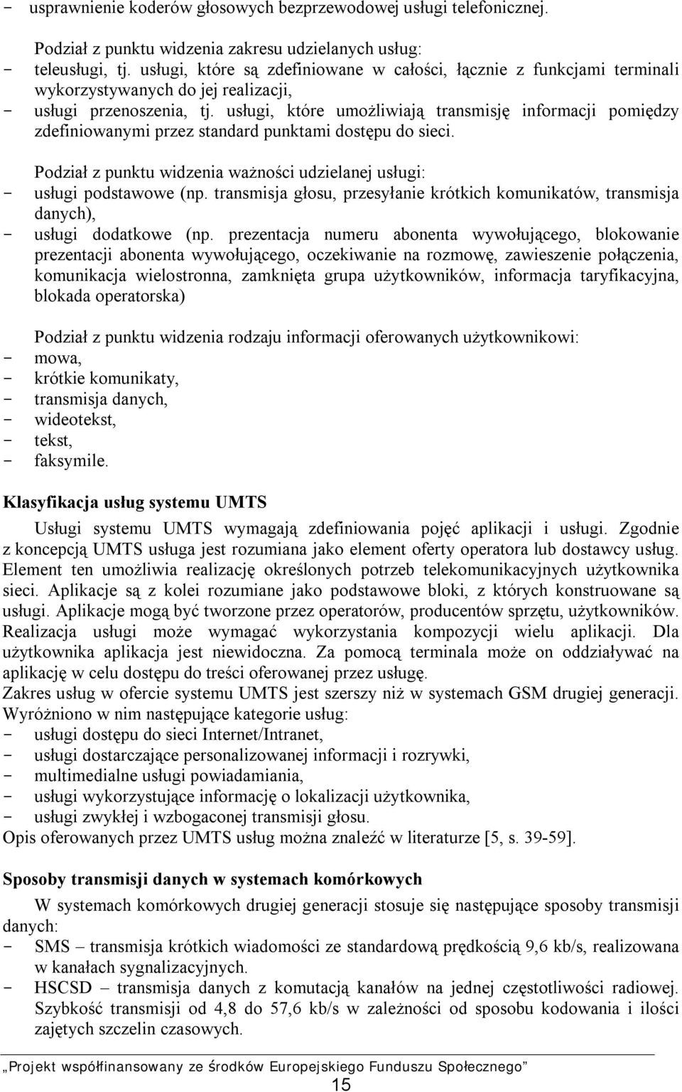 usługi, które umożliwiają transmisję informacji pomiędzy zdefiniowanymi przez standard punktami dostępu do sieci. Podział z punktu widzenia ważności udzielanej usługi: usługi podstawowe (np.