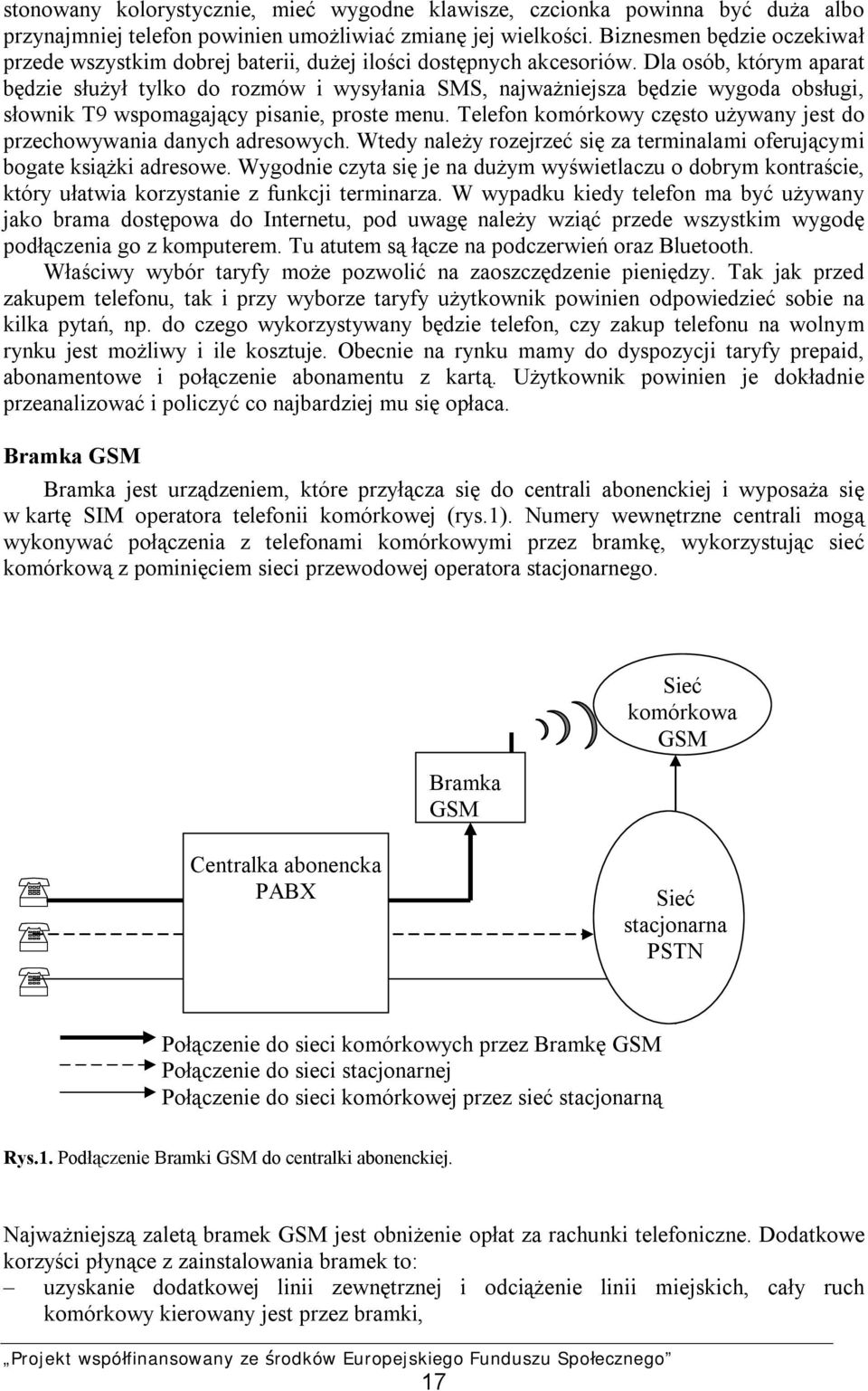 Dla osób, którym aparat będzie służył tylko do rozmów i wysyłania SMS, najważniejsza będzie wygoda obsługi, słownik T9 wspomagający pisanie, proste menu.