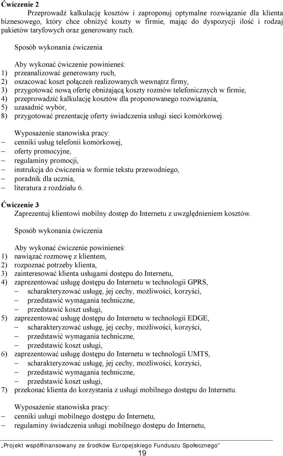 Sposób wykonania ćwiczenia Aby wykonać ćwiczenie powinieneś: 1) przeanalizować generowany ruch, 2) oszacować koszt połączeń realizowanych wewnątrz firmy, 3) przygotować nową ofertę obniżającą koszty