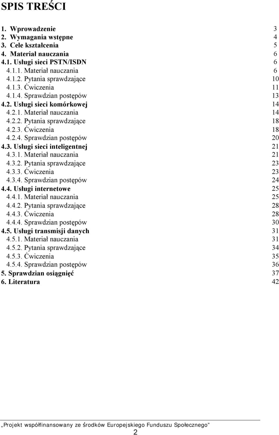 3.1. Materiał nauczania 21 4.3.2. Pytania sprawdzające 23 4.3.3. Ćwiczenia 23 4.3.4. Sprawdzian postępów 24 4.4. Usługi internetowe 25 4.4.1. Materiał nauczania 25 4.4.2. Pytania sprawdzające 28 4.4.3. Ćwiczenia 28 4.