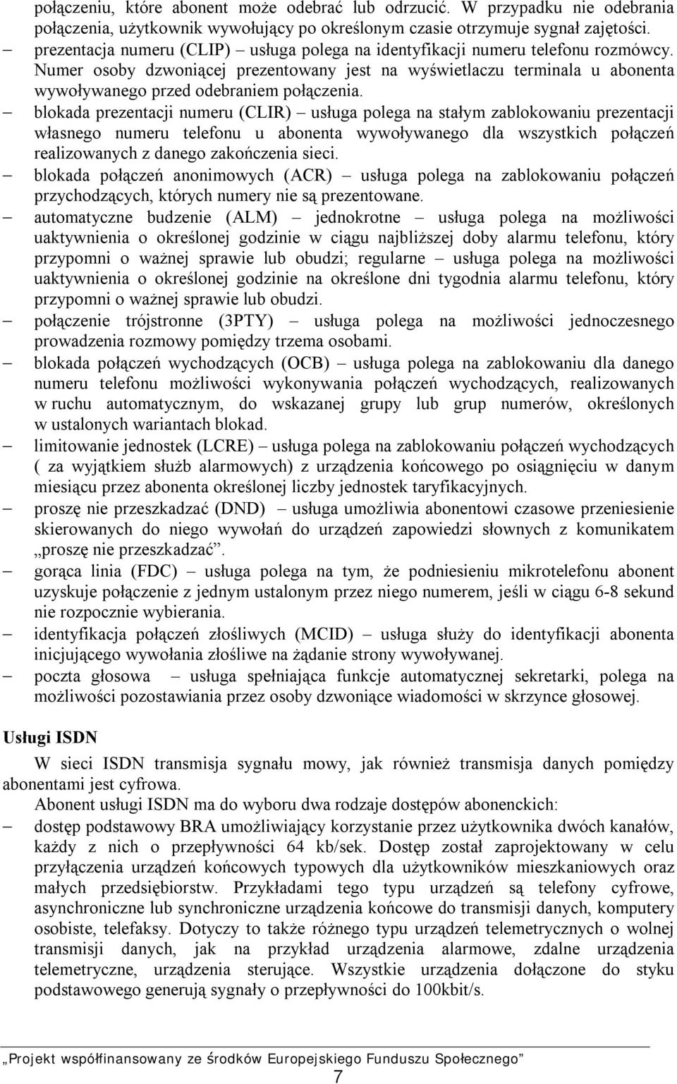 Numer osoby dzwoniącej prezentowany jest na wyświetlaczu terminala u abonenta wywoływanego przed odebraniem połączenia.