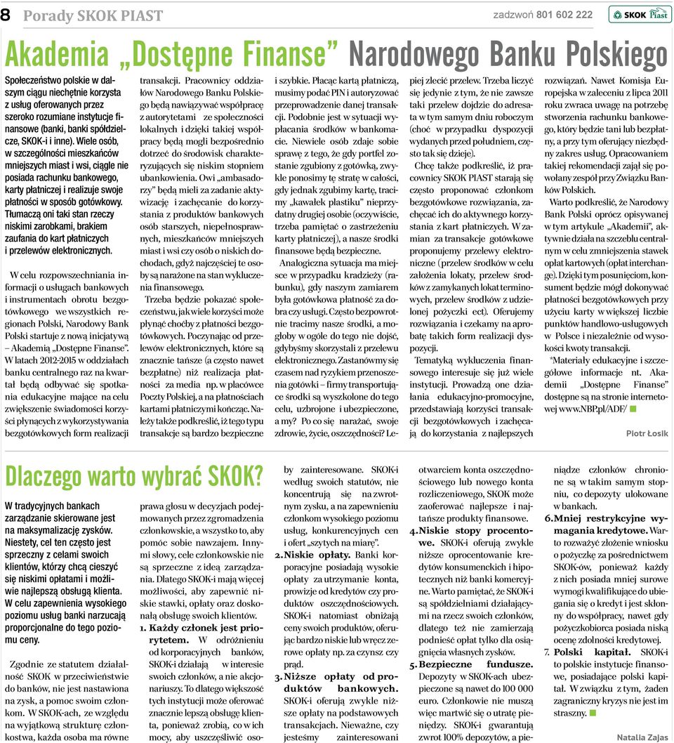 Wiele osób, w szczególności mieszkańców mniejszych miast i wsi, ciągle nie posiada rachunku bankowego, karty płatniczej i realizuje swoje płatności w sposób gotówkowy.