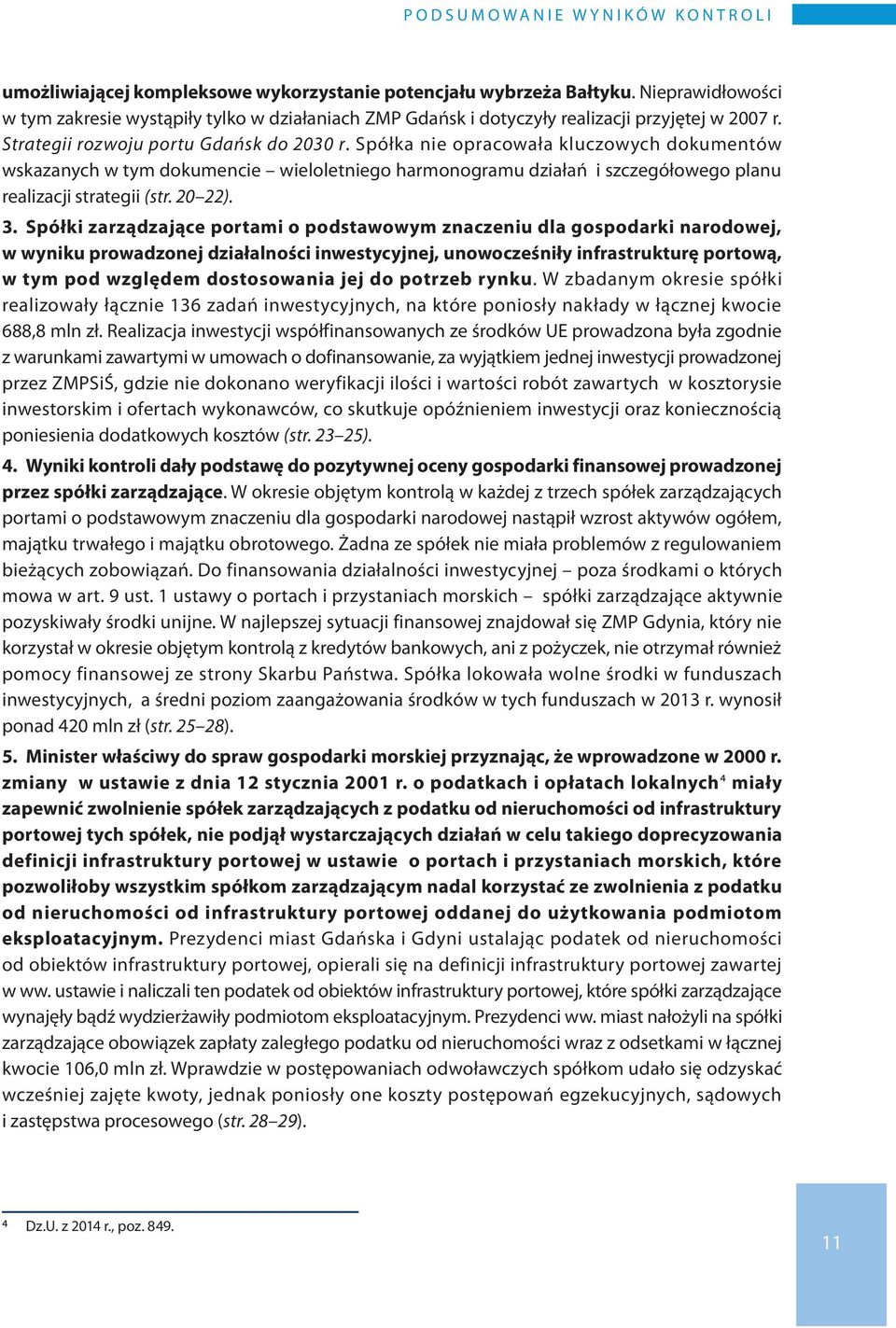 Spółka nie opracowała kluczowych dokumentów wskazanych w tym dokumencie wieloletniego harmonogramu działań i szczegółowego planu realizacji strategii (str. 20 22). 3.