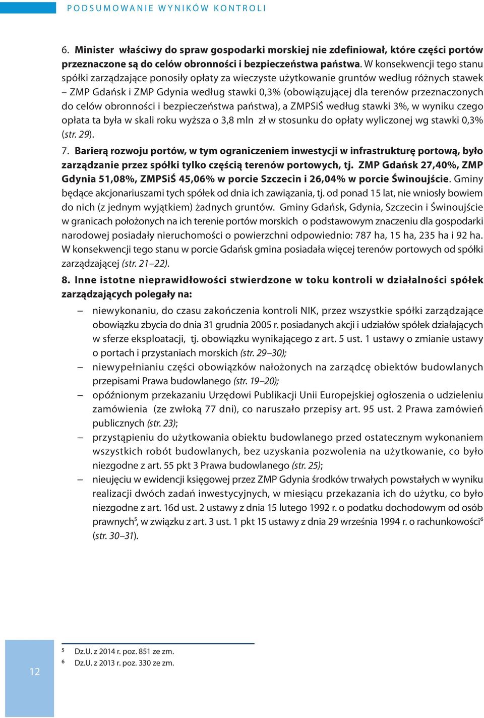 W konsekwencji tego stanu spółki zarządzające ponosiły opłaty za wieczyste użytkowanie gruntów według różnych stawek ZMP Gdańsk i ZMP Gdynia według stawki 0,3% (obowiązującej dla terenów