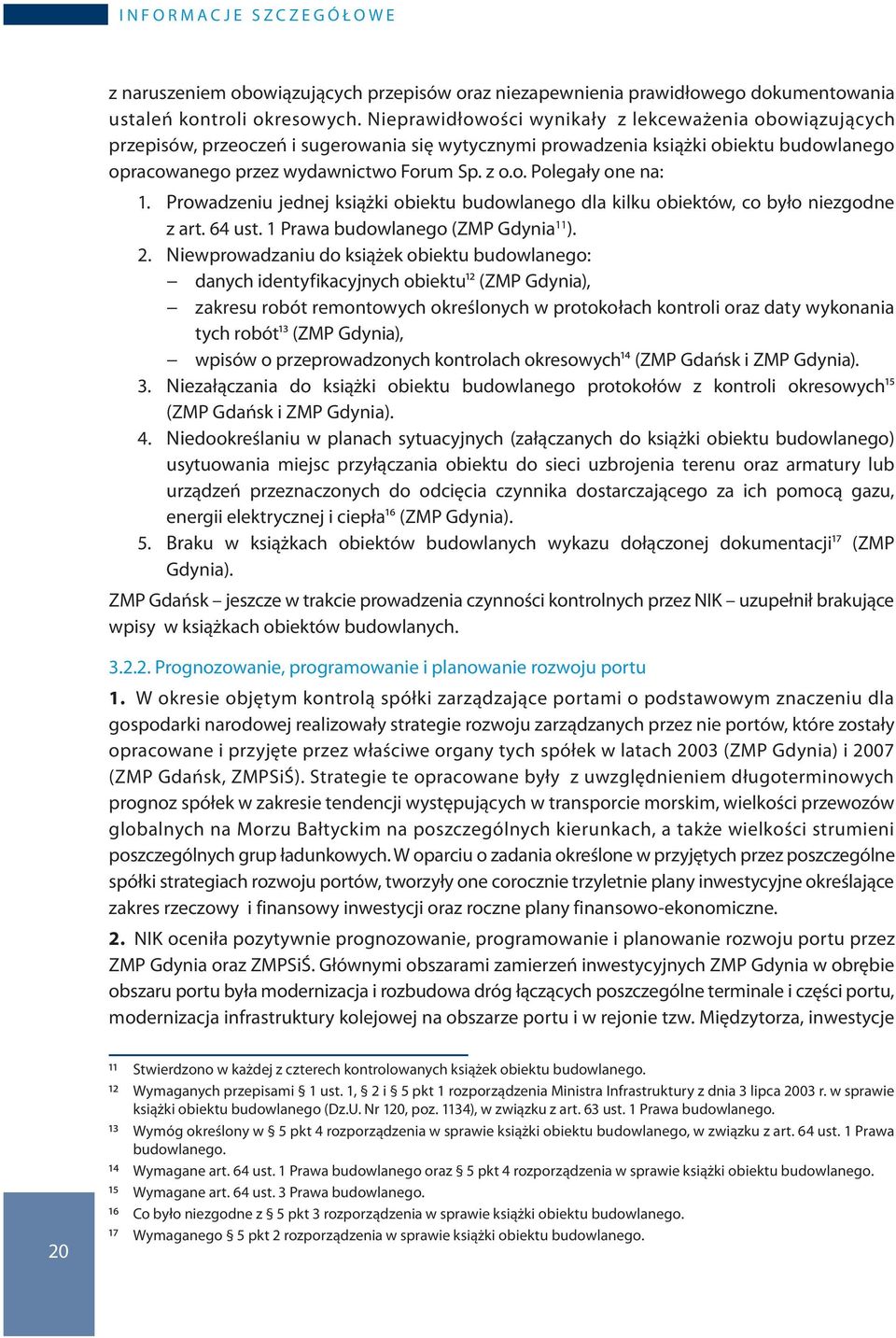 Prowadzeniu jednej książki obiektu budowlanego dla kilku obiektów, co było niezgodne z art. 64 ust. 1 Prawa budowlanego (ZMP Gdynia 11 ). 2.