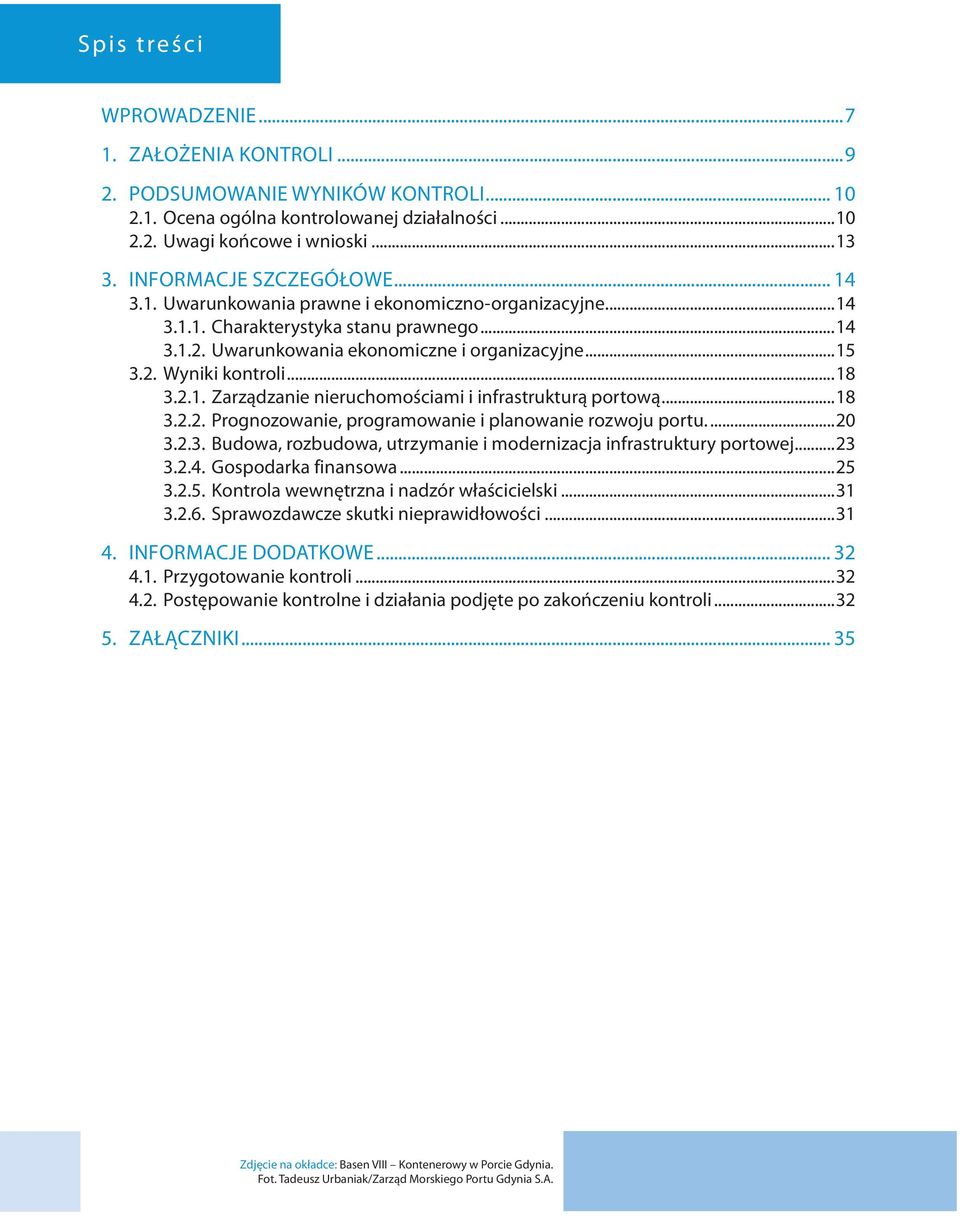 ..18 3.2.1. Zarządzanie nieruchomościami i infrastrukturą portową...18 3.2.2. Prognozowanie, programowanie i planowanie rozwoju portu....20 3.2.3. Budowa, rozbudowa, utrzymanie i modernizacja infrastruktury portowej.