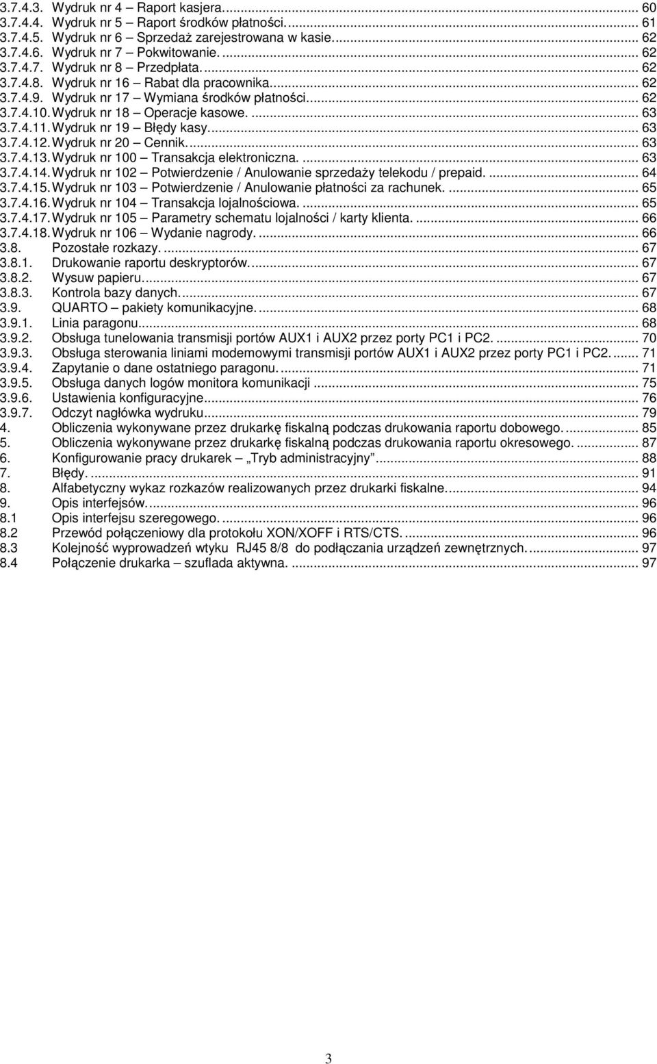 Wydruk nr 20 Cennik... 63 3.7.4.13. Wydruk nr 100 Transakcja elektroniczna.... 63 3.7.4.14. Wydruk nr 102 Potwierdzenie / Anulowanie sprzedaŝy telekodu / prepaid.... 64 3.7.4.15.