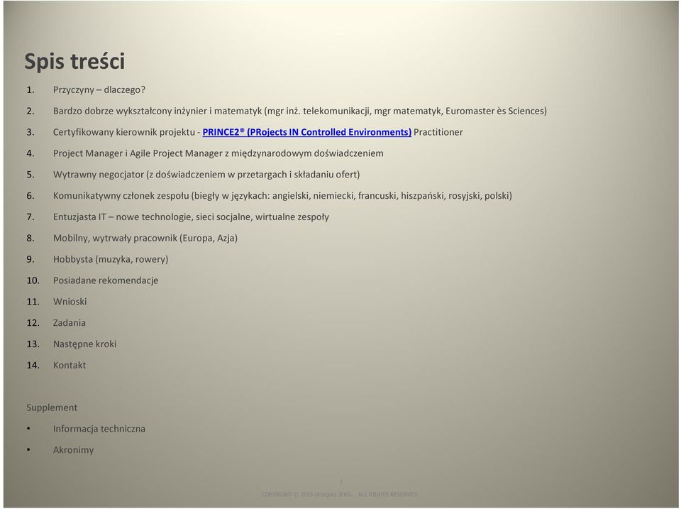 Wytrawny negocjator (z doświadczeniem w przetargach i składaniu ofert) 6. Komunikatywny członek zespołu (biegły w językach: angielski, niemiecki, francuski, hiszpański, rosyjski, polski) 7.