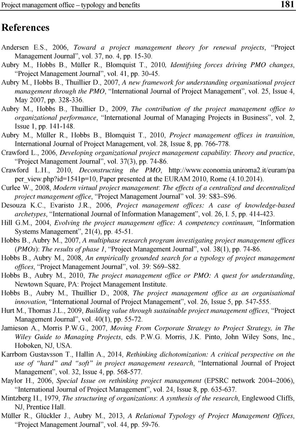 , 2007, A new framework for understanding organisational project management through the PMO, International Journal of Project Management, vol. 25, Issue 4, May 2007, pp. 328-336. Aubry M., Hobbs B.