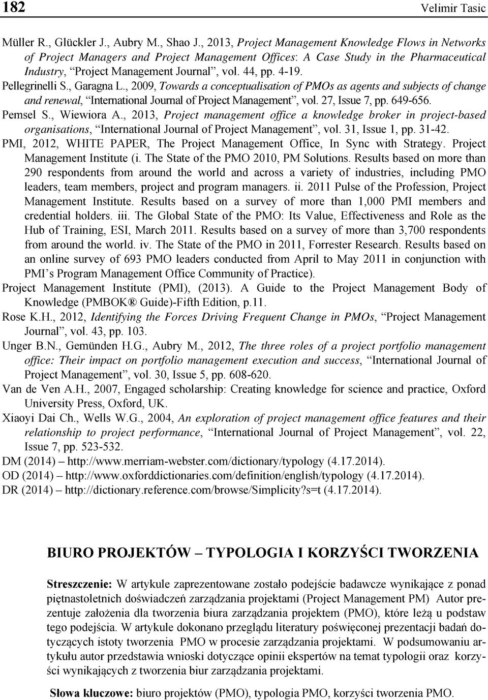 Pellegrinelli S., Garagna L., 2009, Towards a conceptualisation of PMOs as agents and subjects of change and renewal, International Journal of Project Management, vol. 27, Issue 7, pp. 649-656.