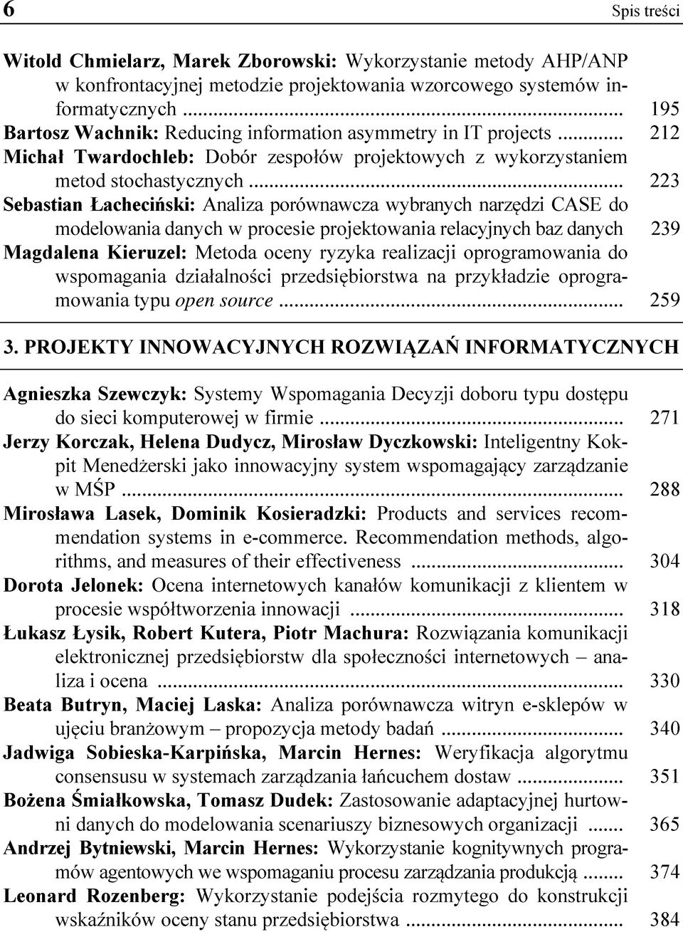 .. 223 Sebastian Łacheciński: Analiza porównawcza wybranych narzędzi CASE do modelowania danych w procesie projektowania relacyjnych baz danych 239 Magdalena Kieruzel: Metoda oceny ryzyka realizacji