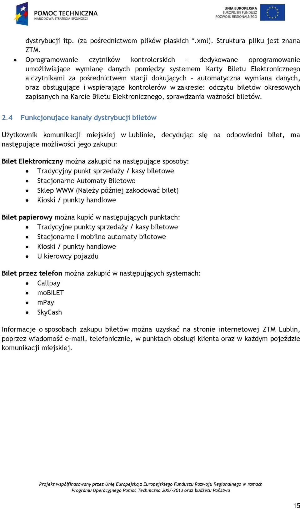 automatyczna wymiana danych, oraz obsługujące i wspierające kontrolerów w zakresie: odczytu biletów okresowych zapisanych na Karcie Biletu Elektronicznego, sprawdzania ważności biletów. 2.