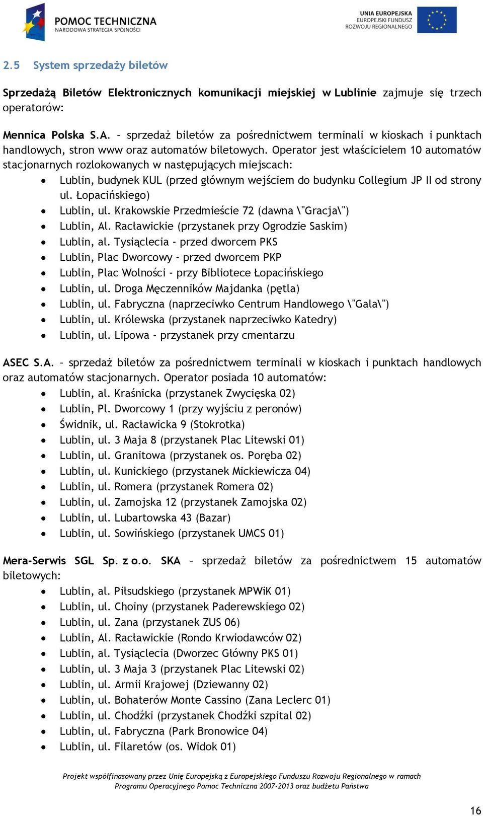 Operator jest właścicielem 10 automatów stacjonarnych rozlokowanych w następujących miejscach: Lublin, budynek KUL (przed głównym wejściem do budynku Collegium JP II od strony ul.