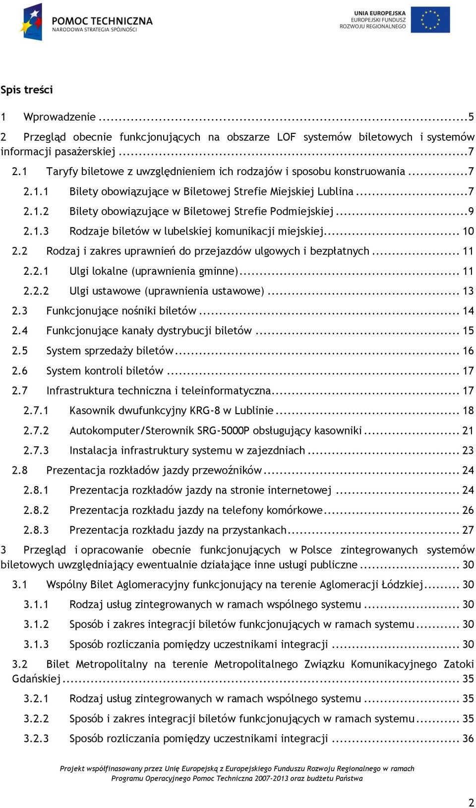 ..9 2.1.3 Rodzaje biletów w lubelskiej komunikacji miejskiej... 10 2.2 Rodzaj i zakres uprawnień do przejazdów ulgowych i bezpłatnych... 11 2.2.1 Ulgi lokalne (uprawnienia gminne)... 11 2.2.2 Ulgi ustawowe (uprawnienia ustawowe).