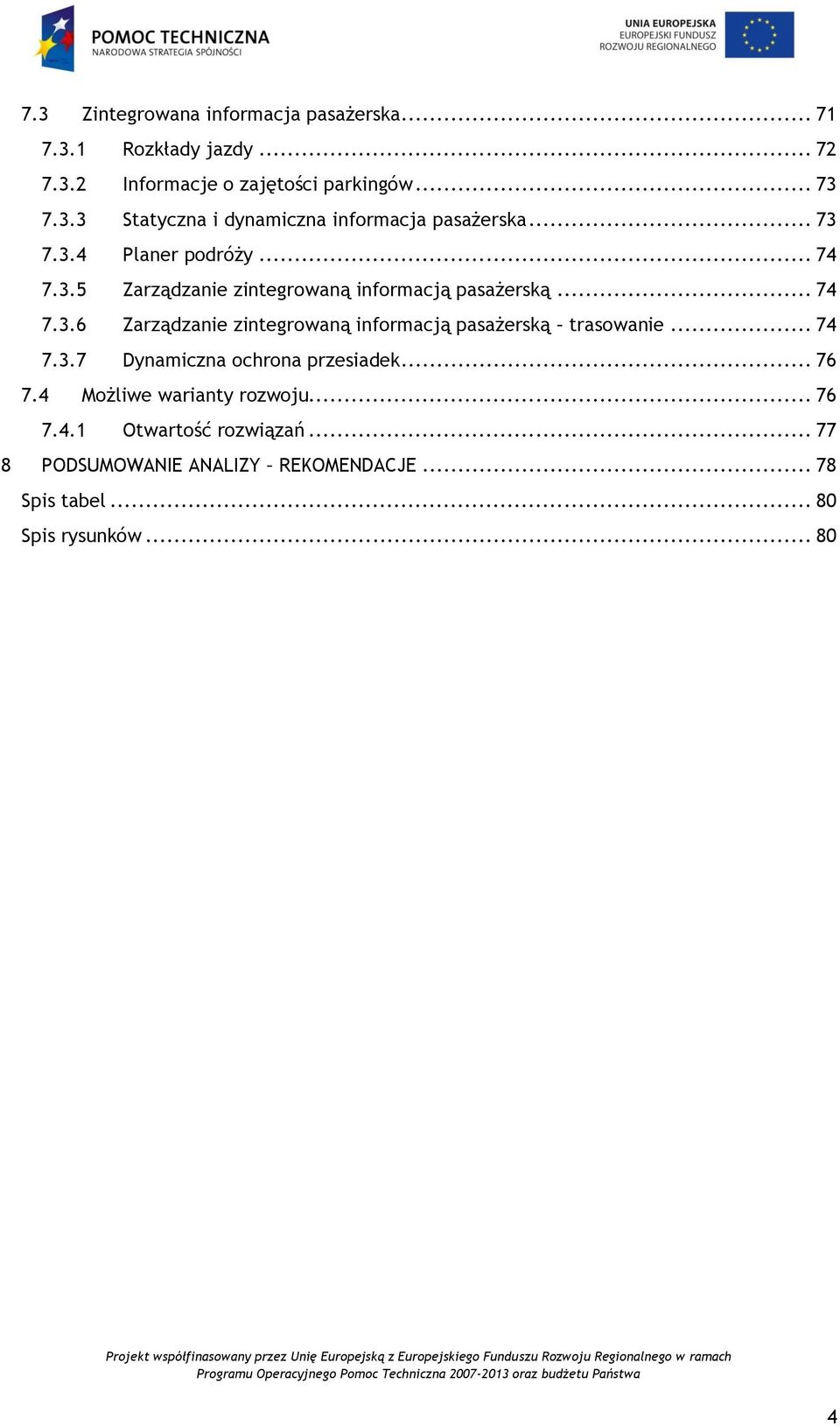 .. 74 7.3.7 Dynamiczna ochrona przesiadek... 76 7.4 Możliwe warianty rozwoju... 76 7.4.1 Otwartość rozwiązań.