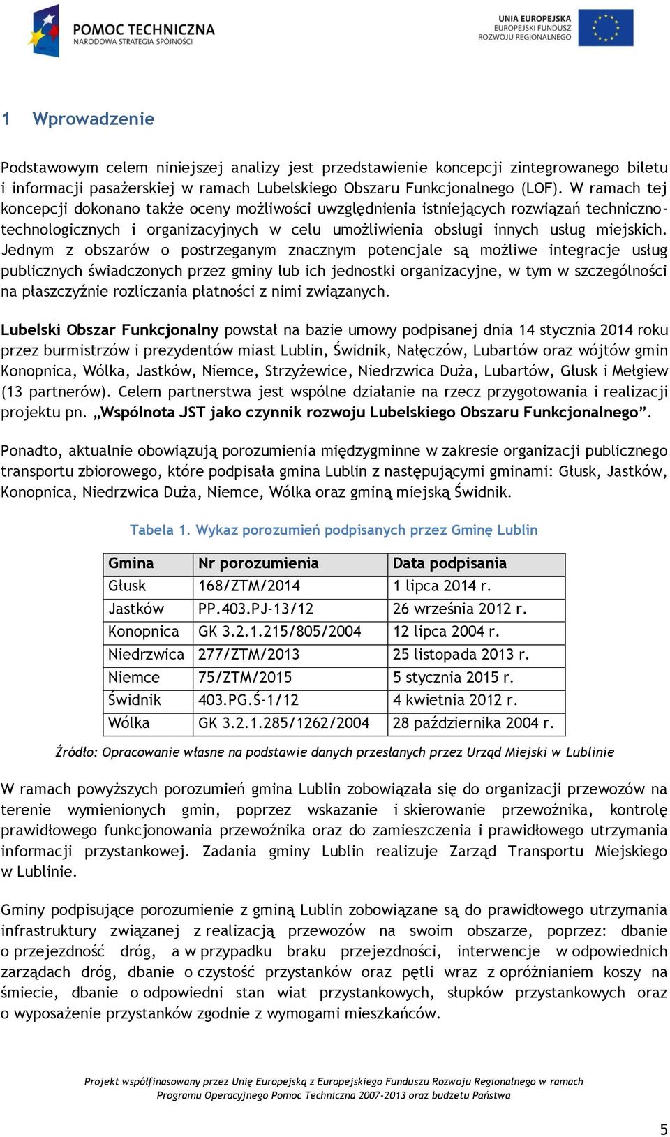 Jednym z obszarów o postrzeganym znacznym potencjale są możliwe integracje usług publicznych świadczonych przez gminy lub ich jednostki organizacyjne, w tym w szczególności na płaszczyźnie