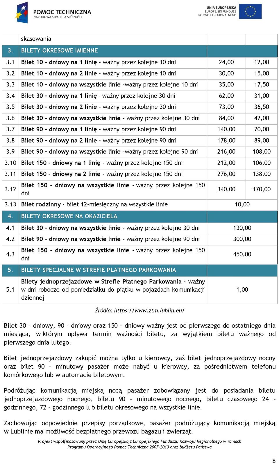 5 Bilet 30 - dniowy na 2 linie - ważny przez kolejne 30 dni 73,00 36,50 3.6 Bilet 30 - dniowy na wszystkie linie - ważny przez kolejne 30 dni 84,00 42,00 3.