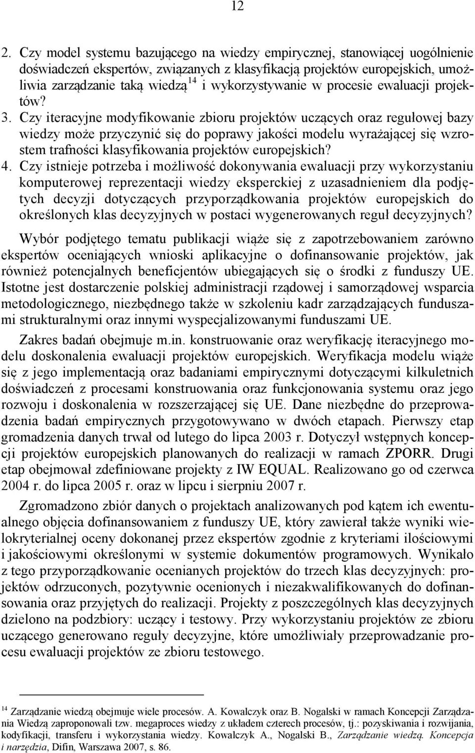 Czy iteracyjne modyfikowanie zbioru projektów uczących oraz regułowej bazy wiedzy może przyczynić się do poprawy jakości modelu wyrażającej się wzrostem trafności klasyfikowania projektów