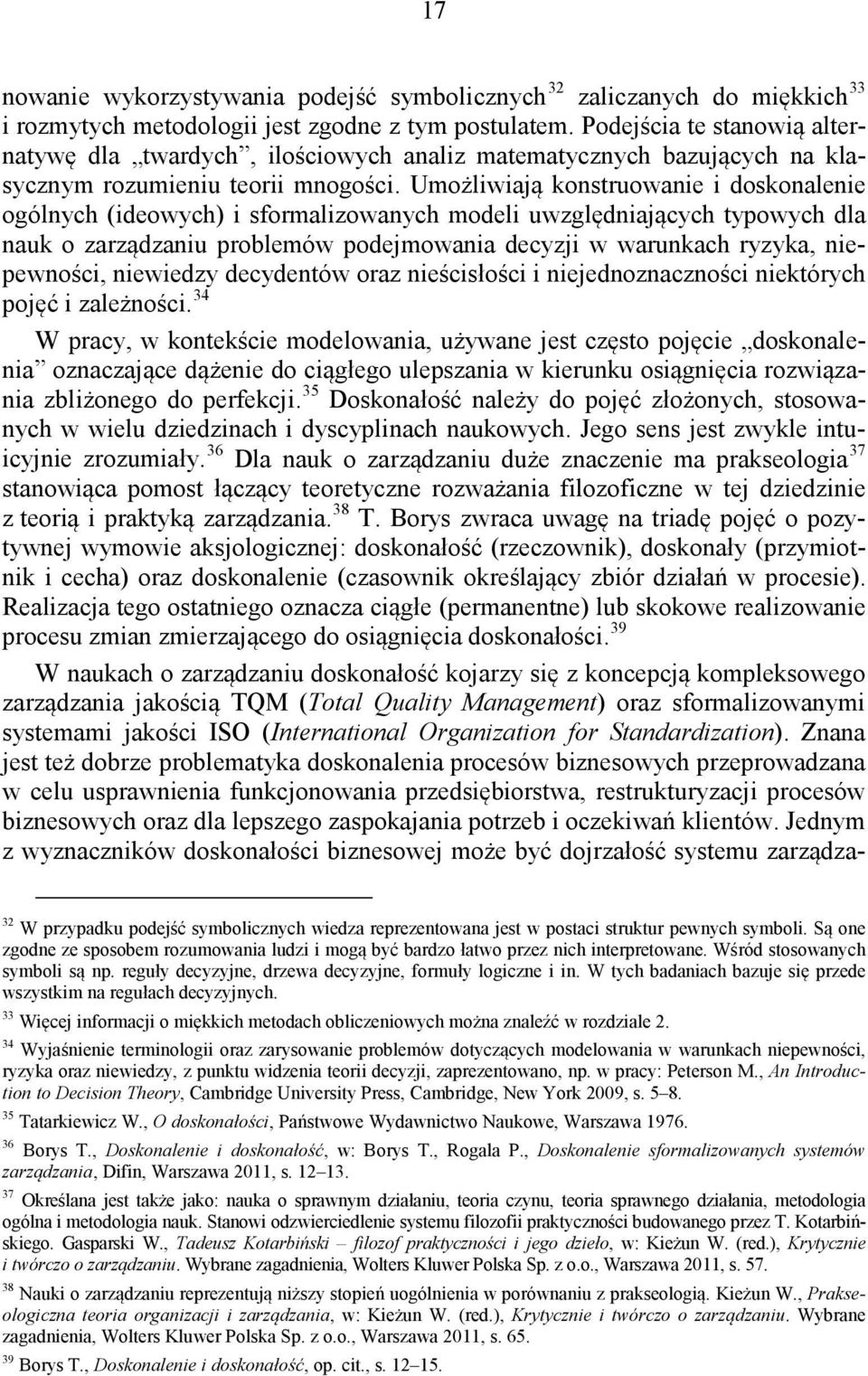 Umożliwiają konstruowanie i doskonalenie ogólnych (ideowych) i sformalizowanych modeli uwzględniających typowych dla nauk o zarządzaniu problemów podejmowania decyzji w warunkach ryzyka, niepewności,