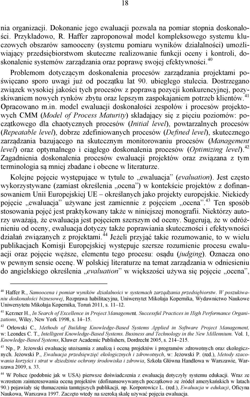 doskonalenie systemów zarządzania oraz poprawę swojej efektywności. 40 Problemom dotyczącym doskonalenia procesów zarządzania projektami poświęcano sporo uwagi już od początku lat 90.