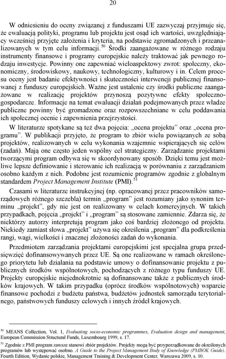 50 Środki zaangażowane w różnego rodzaju instrumenty finansowe i programy europejskie należy traktować jak pewnego rodzaju inwestycje.