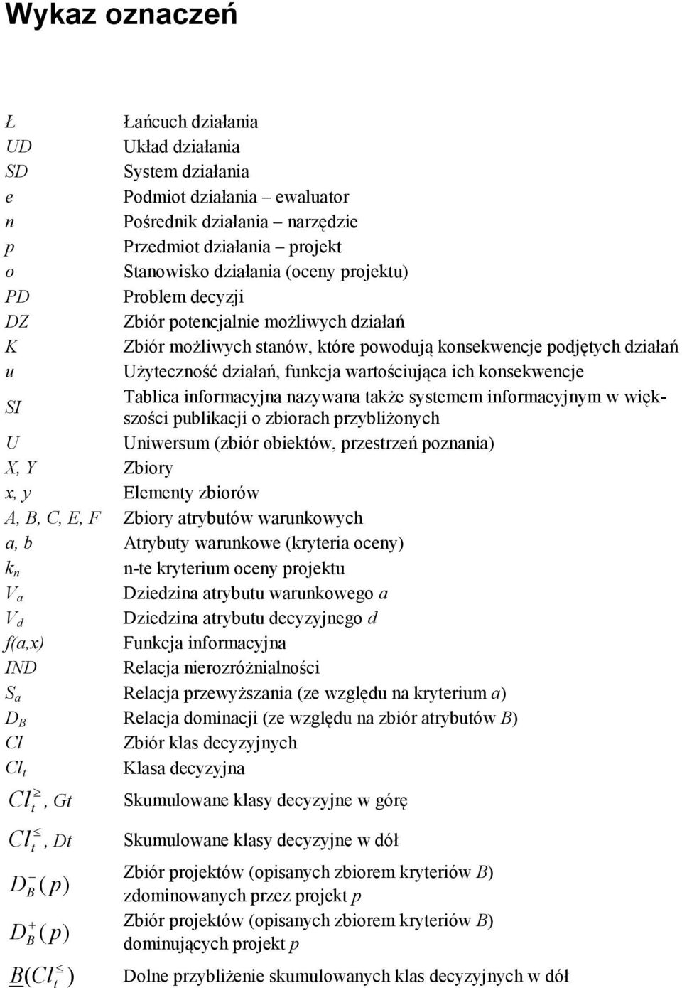 konsekwencje Tablica informacyjna nazywana także systemem informacyjnym w większości publikacji o zbiorach przybliżonych Uniwersum (zbiór obiektów, przestrzeń poznania) U X, Y Zbiory x, y Elementy