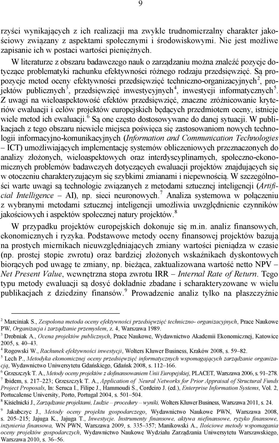 Są propozycje metod oceny efektywności przedsięwzięć techniczno-organizacyjnych 2, projektów publicznych 3, przedsięwzięć inwestycyjnych 4, inwestycji informatycznych 5.