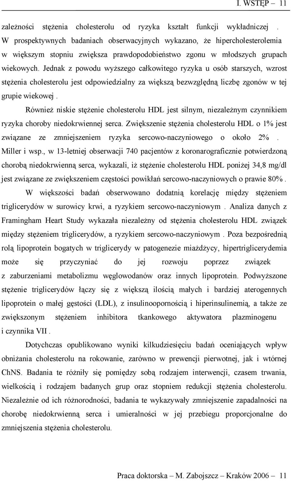 Jednak z powodu wyższego całkowitego ryzyka u osób starszych, wzrost stężenia cholesterolu jest odpowiedzialny za większą bezwzględną liczbę zgonów w tej grupie wiekowej.