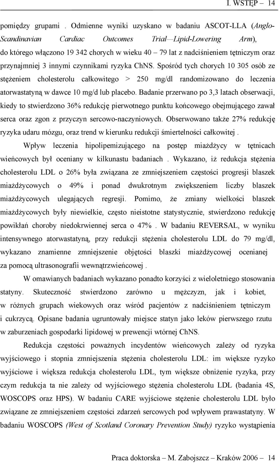 przynajmniej 3 innymi czynnikami ryzyka ChNS. Spośród tych chorych 10 305 osób ze stężeniem cholesterolu całkowitego > 250 mg/dl randomizowano do leczenia atorwastatyną w dawce 10 mg/d lub placebo.