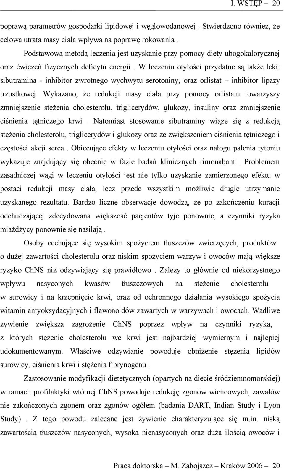 W leczeniu otyłości przydatne są także leki: sibutramina - inhibitor zwrotnego wychwytu serotoniny, oraz orlistat inhibitor lipazy trzustkowej.